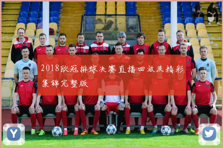 2018欧冠排球决赛直播回放及精彩集锦完整版