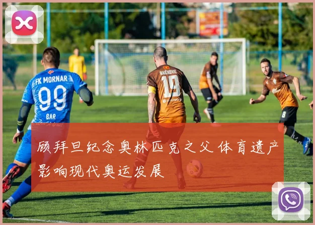 顾拜旦纪念奥林匹克之父 体育遗产影响现代奥运发展