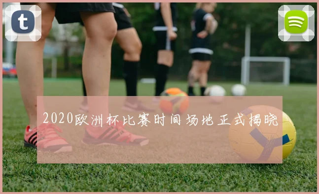 2020欧洲杯比赛时间场地正式揭晓