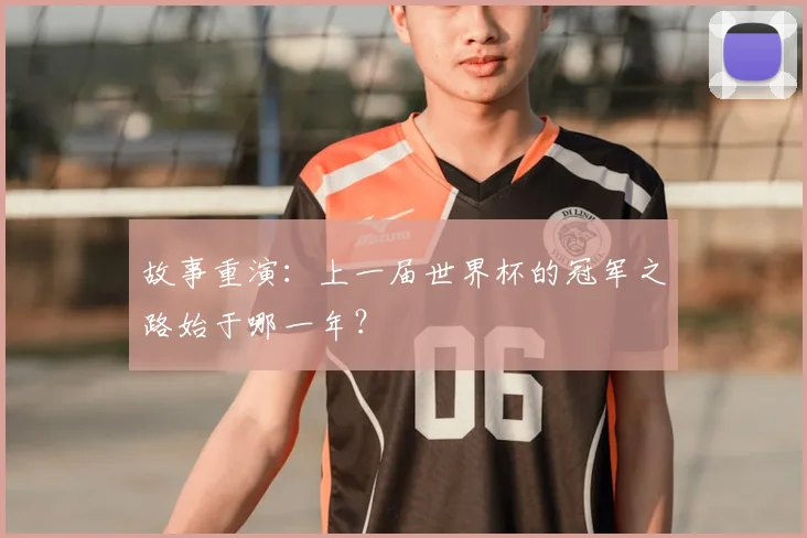 故事重演：上一届世界杯的冠军之路始于哪一年？
