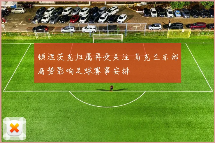 顿涅茨克归属再受关注 乌克兰东部局势影响足球赛事安排