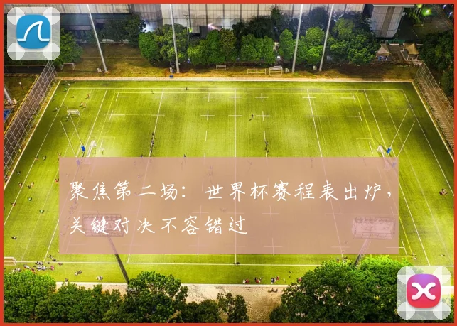 聚焦第二场：世界杯赛程表出炉，关键对决不容错过